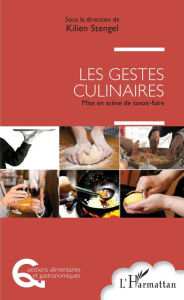 Title: Les gestes culinaires: Mise en scène de savoir-faire, Author: Kilien Stengel