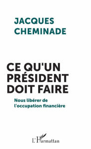 Title: Ce qu'un président doit faire: Nous libérer de l'occupation financière, Author: Jacques Cheminade