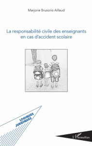 Title: La responsabilité civile des enseignants en cas d'accident scolaire, Author: Marjorie Brusorio Aillaud