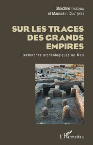 Title: Sur les traces des grands empires: Recherches archéologique au Mali, Author: Shoichiro Takezawa