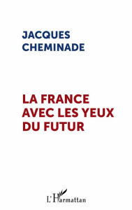 Title: La France avec les yeux du futur, Author: Jacques Cheminade