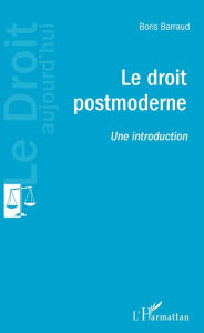 Title: Le droit postmoderne: Une introduction, Author: Boris Barraud