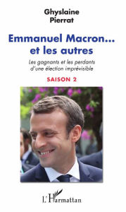Title: Emmanuel Macron... et les autres: Les gagnants et les perdants d'une élection imprévisible - Saison 2, Author: Ghyslaine Pierrat