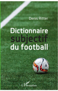 Title: Dictionnaire subjectif du football, Author: Denis Ritter