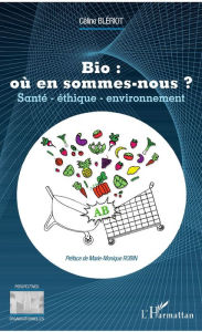 Title: Bio : où en sommes-nous ?: Santé - éthique - environnement, Author: Céline Blériot