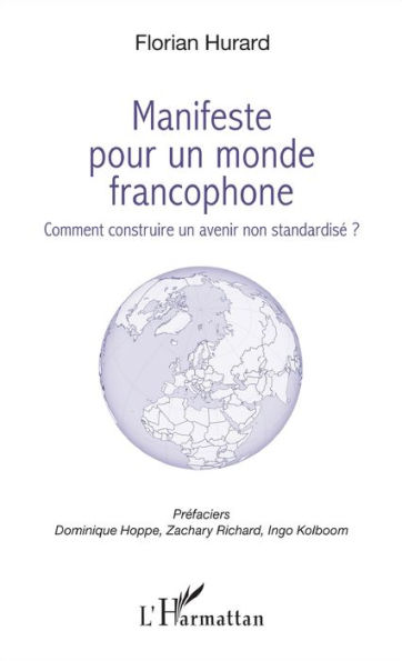 Manifeste pour un monde francophone: Comment construire un avenir non standardisé ?