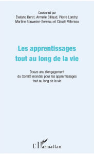 Title: Les apprentissages tout au long de la vie: Douze ans d'engagement du Comité mondial pour les apprentissages tout au long de la vie, Author: Évelyne Deret