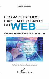 Title: Les assureurs face aux géants du Web: Google, Apple, Facebook, Amazon, Author: Laurelle Kouomegne