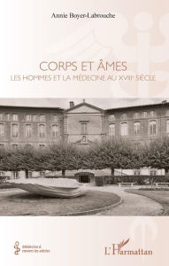 Title: Corps et âmes: Les hommes et la médecine au XVIIIe siècle, Author: Annie Boyer-Labrouche