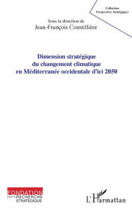 Title: Dimension stratégique du changement climatique en Méditerranée occidentale d'ici 2050, Author: Jean-François Coustillière