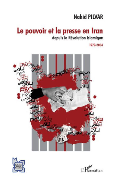 Le pouvoir et la presse en Iran depuis la Révolution islamique: 1979-2004