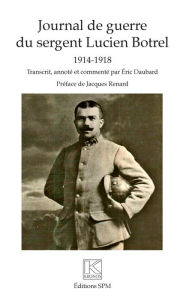 Title: Journal de guerre du sergent Lucien Botrel: 1914-1918, Author: Eric Daubard