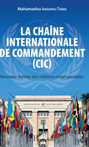 Title: La chaîne internationale de commandement (CIC): Nouvelle théorie des relations internationales, Author: Mahamadou Issoufou Tiado