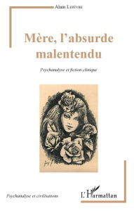 Title: Mère, l'absurde malentendu: Psychanalyse et fiction clinique, Author: Alain Lefevre