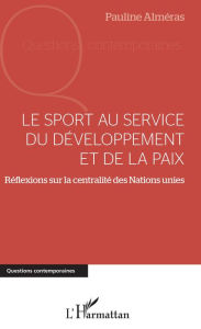 Title: Le sport au service du développement et de la paix: Réflexions sur la centralité des Nations Unies, Author: Pauline Alméras