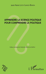 Title: Apprendre la science politique pour comprendre la politique, Author: Jean-Pierre Lotoy Ilango-Banga