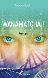 Title: Wanamatcha !: Roman, Author: Georges Nurdin