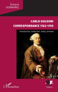 Title: Carlo Goldoni: Correspondance 1762-1793 - Introduction, traduction, notes, annexes, Author: Evelyne Donnarel