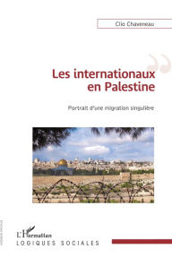 Title: Les internationaux en Palestine: Portrait d'une migration singulière, Author: Clio Chaveneau