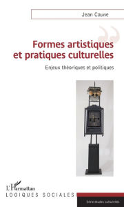 Title: Formes artistiques et pratiques culturelles: Enjeux théoriques et politiques, Author: Jean Caune