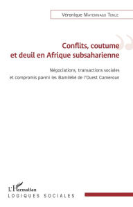 Title: Conflits, coutume et deuil en Afrique subsaharienne: Négations, transactions sociales et compromis parmi les Bamiléké de l'Ouest Cameroun, Author: Véronique Matemnago Tonle