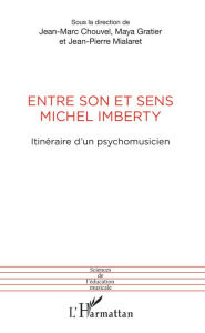 Title: Entre son et sens Michel Imberty: Itinéraire d'un psychomusicien, Author: Jean-Marc Chouvel