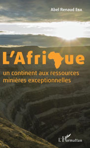 Title: L'Afrique un continent aux ressources minières exceptionnelles, Author: Abel Renaud Eba