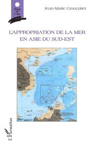Title: L'appropriation de la mer en Asie du sud-est, Author: Jean-Marie Crouzatier