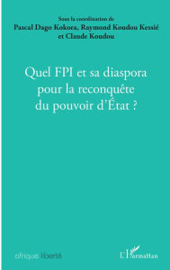 Title: Quel FPI et sa diaspora pour la reconquête du pouvoir d'Etat ?, Author: Claude Koudou