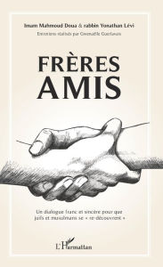 Title: Frères amis: Un dialogue franc et sincère pour que juifs et musulmans se 