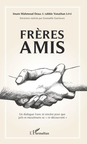 Frères amis: Un dialogue franc et sincère pour que juifs et musulmans se 