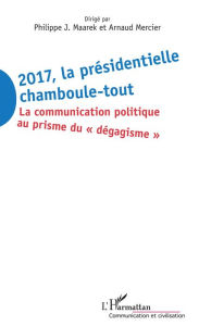 Title: 2017 La présidentielle chamboule-tout: La communication politique au prisme du 