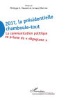 2017 La présidentielle chamboule-tout: La communication politique au prisme du 