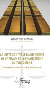 Title: La lutte contre le blanchiment de capitaux et le financement du terrorisme: En droit pénal congolais et en droit pénal comparé, Author: Boniface Kabanda Matanda