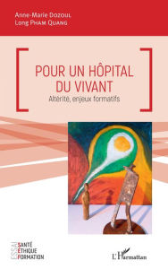 Title: Pour un hôpital du vivant: Altérité, enjeux formatifs, Author: Anne-Marie Dozoul