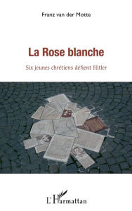 Title: rose blanche (La): Six jeunes chrétiens défient Hitler, Author: Franz Van der Motte