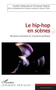 Title: Le hip-hop en scènes: Mutations artistiques et innovations politiques, Author: Emmanuel Négrier