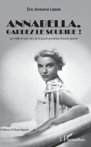 Title: Annabella, gardez le sourire !: Les mille et une vies de la jeune première d'avant-guerre, Author: Eric Antoine Lebon