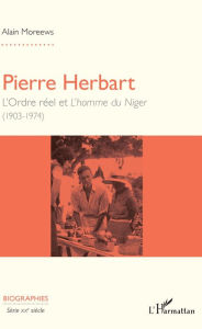 Title: Pierre Herbart: L'Ordre réel et L'homme du Niger - (1903-1974), Author: Alain Moreews