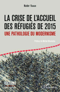 Title: La crise de l'accueil des réfugiés de 2015: Une pathologie du modernisme, Author: Nader Vahabi
