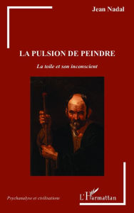 Title: La pulsion de peindre: La toile et son inconscient, Author: Jean Nadal