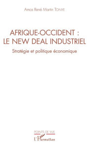 Title: Afrique-Occident : le new deal industriel: Stratégie et politique économique, Author: Amos René Martin Tonye