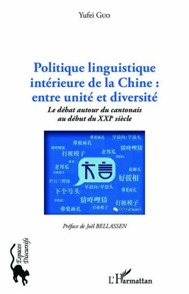 Politique linguistique intérieure de la Chine : entre unité et diversité: Le débat autour du cantonais au début du XXIe siècle - Préface de Joël Bellassen