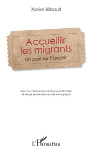 Title: Accueillir les migrants: Un pari sur l'avenir, Author: Xavier Bilbault