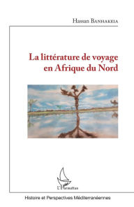 Title: La littérature de voyage en Afrique du Nord, Author: Hassan Banhakeia