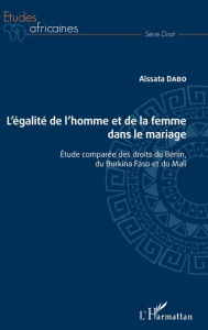 Title: L'égalité de l'homme et de la femme dans le mariage: Etude comparée des droits du Bénin, du Burkina Faso et du Mali, Author: Aïssata Dabo