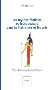 Title: Les mythes féminins et leurs avatars dans la littérature et les arts, Author: Viviane Koua