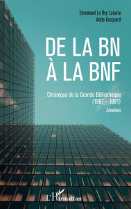 Title: De la BN à la BNF: Chroniques de la Grande Bibliothèque (1987-1991) - Entretiens, Author: Emmanuel Le Roy Ladurie