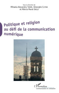 Title: Politique et religion au défi de la communication numérique, Author: Mihaela-Alexandra Tudor