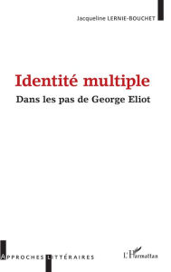 Title: Identité multiple: Dans les pas de George Eliot, Author: Jacqueline LERNIE-BOUCHET
